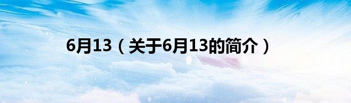 6月13（關(guān)于6月13的簡(jiǎn)介）