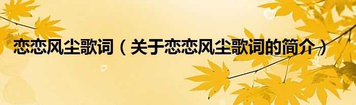 戀戀風(fēng)塵歌詞（關(guān)于戀戀風(fēng)塵歌詞的簡介）