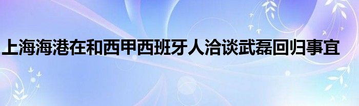 上海海港在和西甲西班牙人洽談武磊回歸事宜