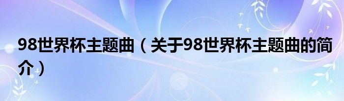 98世界杯主題曲（關(guān)于98世界杯主題曲的簡(jiǎn)介）