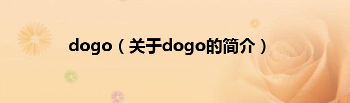 dogo（關(guān)于dogo的簡介）