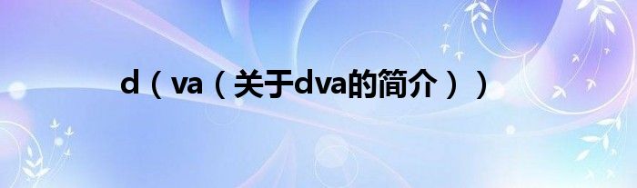 d（va（關(guān)于dva的簡(jiǎn)介））