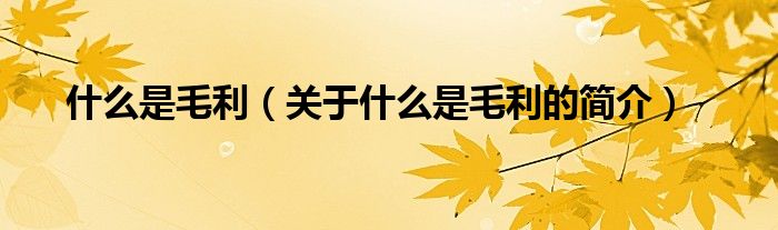 什么是毛利（關(guān)于什么是毛利的簡(jiǎn)介）