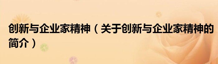 創(chuàng)新與企業(yè)家精神（關(guān)于創(chuàng)新與企業(yè)家精神的簡介）