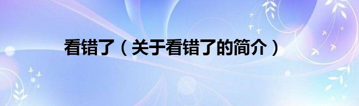 看錯了（關(guān)于看錯了的簡介）