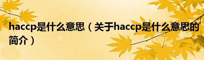 haccp是什么意思（關(guān)于haccp是什么意思的簡介）