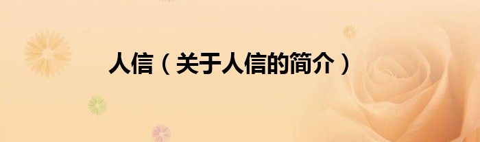 人信（關(guān)于人信的簡(jiǎn)介）