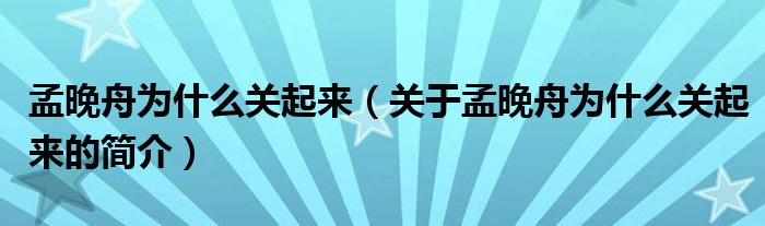 孟晚舟為什么關起來（關于孟晚舟為什么關起來的簡介）