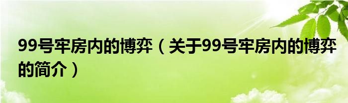 99號(hào)牢房?jī)?nèi)的博弈（關(guān)于99號(hào)牢房?jī)?nèi)的博弈的簡(jiǎn)介）