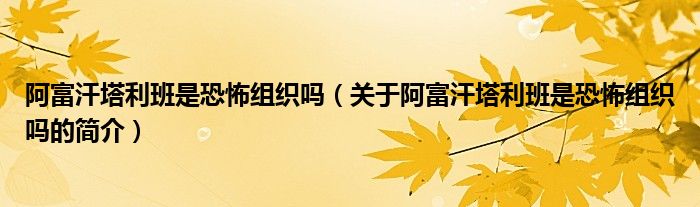 阿富汗塔利班是恐怖組織嗎（關于阿富汗塔利班是恐怖組織嗎的簡介）