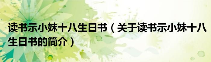 讀書示小妹十八生日書（關于讀書示小妹十八生日書的簡介）