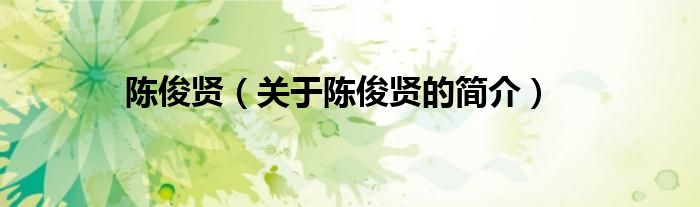 陳俊賢（關(guān)于陳俊賢的簡(jiǎn)介）