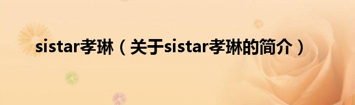 sistar孝琳（關(guān)于sistar孝琳的簡(jiǎn)介）