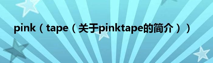 pink（tape（關(guān)于pinktape的簡(jiǎn)介））