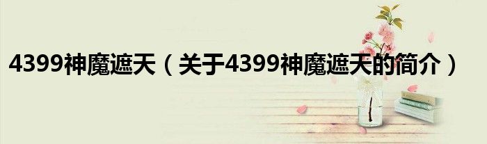 4399神魔遮天（關(guān)于4399神魔遮天的簡(jiǎn)介）