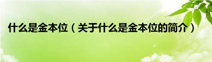 什么是金本位（關(guān)于什么是金本位的簡介）