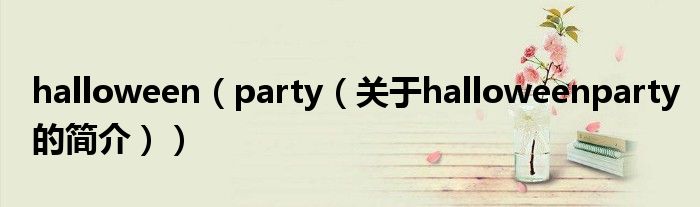 halloween（party（關(guān)于halloweenparty的簡(jiǎn)介））