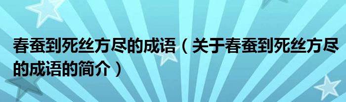 春蠶到死絲方盡的成語（關于春蠶到死絲方盡的成語的簡介）