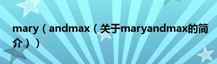 mary（andmax（關(guān)于maryandmax的簡(jiǎn)介））