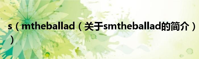 s（mtheballad（關(guān)于smtheballad的簡介））