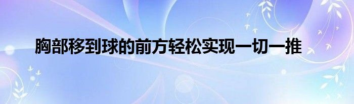 胸部移到球的前方輕松實現(xiàn)一切一推