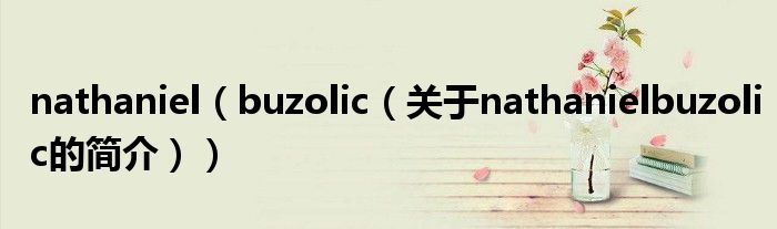 nathaniel（buzolic（關(guān)于nathanielbuzolic的簡(jiǎn)介））