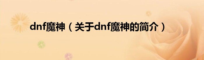 dnf魔神（關(guān)于dnf魔神的簡介）