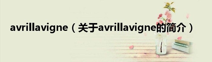 avrillavigne（關(guān)于avrillavigne的簡介）