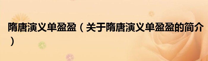 隋唐演義單盈盈（關(guān)于隋唐演義單盈盈的簡(jiǎn)介）