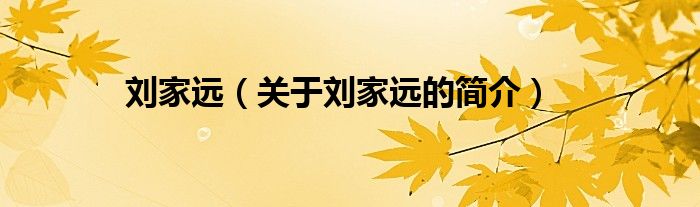 劉家遠(yuǎn)（關(guān)于劉家遠(yuǎn)的簡(jiǎn)介）