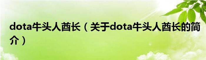 dota牛頭人酋長(zhǎng)（關(guān)于dota牛頭人酋長(zhǎng)的簡(jiǎn)介）