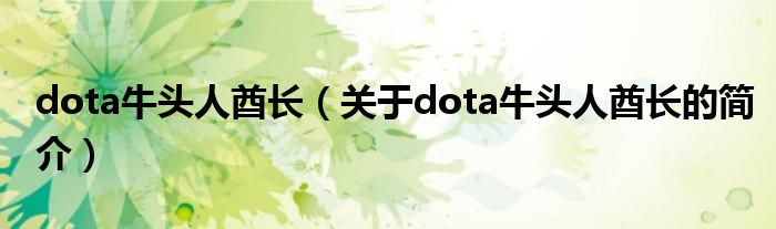 dota牛頭人酋長(zhǎng)（關(guān)于dota牛頭人酋長(zhǎng)的簡(jiǎn)介）