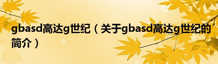 gbasd高達(dá)g世紀(jì)（關(guān)于gbasd高達(dá)g世紀(jì)的簡(jiǎn)介）