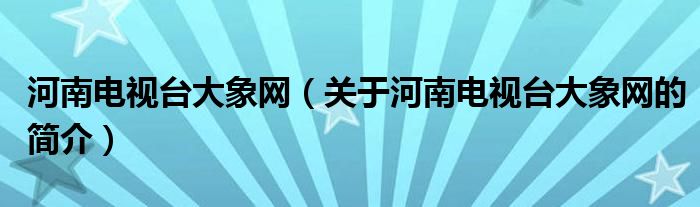 河南電視臺大象網(wǎng)（關于河南電視臺大象網(wǎng)的簡介）