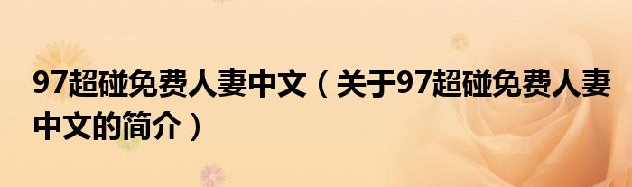 97超碰免費人妻中文（關(guān)于97超碰免費人妻中文的簡介）