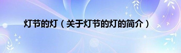 燈節(jié)的燈（關(guān)于燈節(jié)的燈的簡(jiǎn)介）