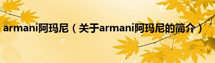 armani阿瑪尼（關(guān)于armani阿瑪尼的簡介）