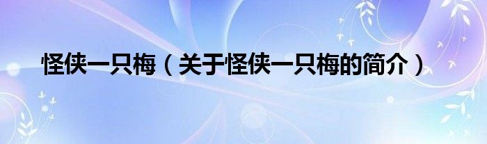 怪俠一只梅（關(guān)于怪俠一只梅的簡(jiǎn)介）