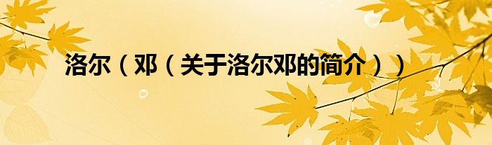 洛爾（鄧（關(guān)于洛爾鄧的簡(jiǎn)介））