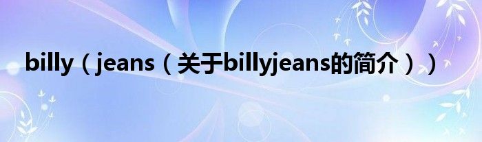 billy（jeans（關(guān)于billyjeans的簡介））