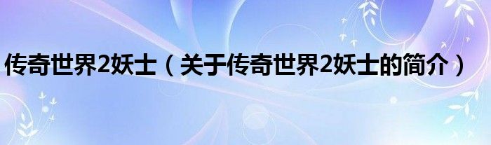 傳奇世界2妖士（關(guān)于傳奇世界2妖士的簡(jiǎn)介）