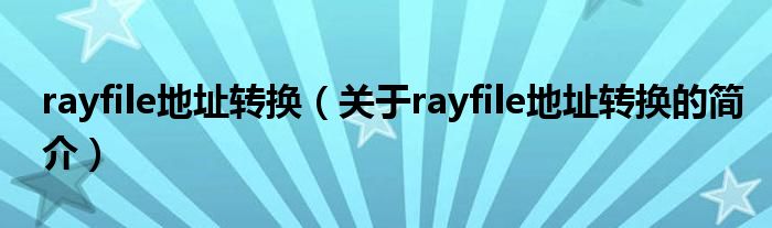 rayfile地址轉換（關于rayfile地址轉換的簡介）