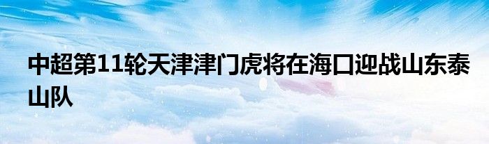 中超第11輪天津津門虎將在?？谟瓚?zhàn)山東泰山隊