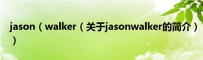 jason（walker（關(guān)于jasonwalker的簡介））