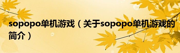 sopopo單機(jī)游戲（關(guān)于sopopo單機(jī)游戲的簡介）