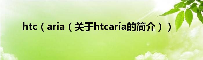 htc（aria（關(guān)于htcaria的簡介））