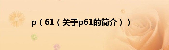 p（61（關(guān)于p61的簡(jiǎn)介））