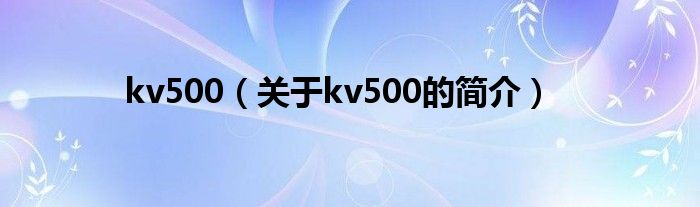 kv500（關于kv500的簡介）