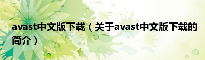 avast中文版下載（關于avast中文版下載的簡介）