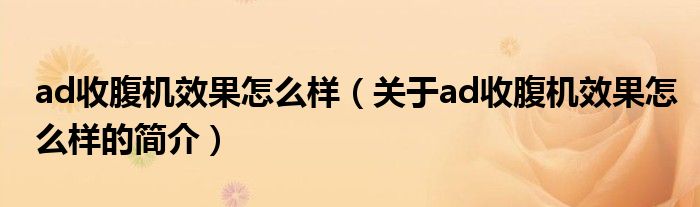 ad收腹機(jī)效果怎么樣（關(guān)于ad收腹機(jī)效果怎么樣的簡(jiǎn)介）